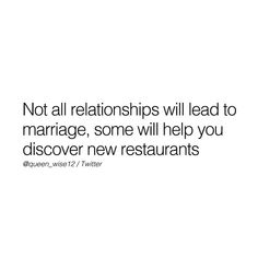 a white background with the words not all relationships will lead to marriage, some will help you recover new restaurants