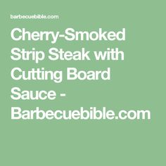 the words cherry - smoked strip steak with cutting board sauce are in white font on a green background