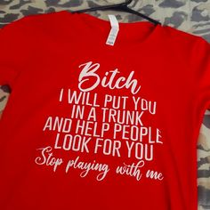 This Is Brand New And A Handmade Shirt, Size Xs, Color Red. It Reads "Bitch, I Will Put You In A Trunk And Help People Look For You. Stop Playing With Me" Red T-shirt With Funny Text For Summer, Fun Red Top With Screen Print, Red Graphic Tee With Funny Print, Fun Red Screen Print Top, Red Funny Tops With Letter Print, Funny Red Tops With Letter Print, Red Fun T-shirt With Funny Print, Fun Red T-shirt With Funny Print, Red Crew Neck Top With Funny Print