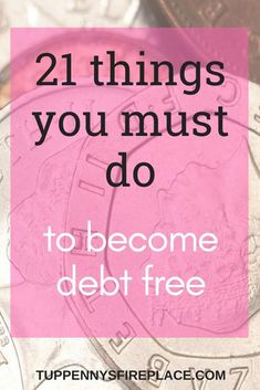 a pile of coins with the words 21 things you must do to become debt free