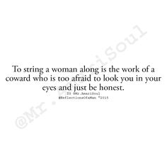 the quote to string a woman along is the work of a reward who is afraid to look in your eyes and just be honest