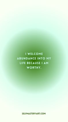 a green circle with the words i welcome abundance into my life because i am worthy