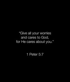 a black background with the words give all your wories and cares to god, for he cares about you