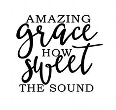 the words amazing grace how sweet the sound are written in black on a white background