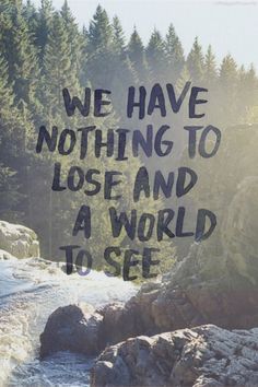 We Have Nothing To Lose And A World To See Shortest Quotes, Wasted Rita, Citation Nature, Nothing To Lose, Best Travel Quotes, Travel Quotes Inspirational, Super Quotes, Adventure Quotes, Trendy Quotes