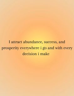 an orange background with the words i attract abundance, success and prosperity everywhere go and with every decision i make