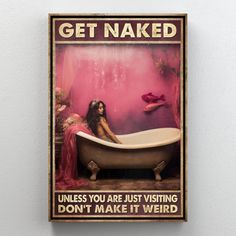 a woman sitting in a bathtub with the words get naked unless you are just visiting don't make it weird