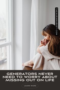 a woman sitting in front of a window with the words generators never need to worry about missing out on life