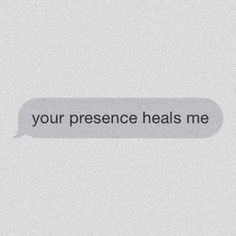 a text message that reads, your presence heals me