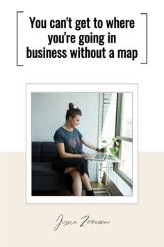 a woman sitting on a couch next to a window with the caption you can't get to where you're going in business without a map