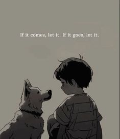 a little boy sitting next to a dog with the caption if it comes, let it if it goes, let it