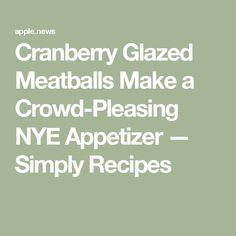 the words cranberry glazed meatballs make a crowd pleasing nye appetizer simply recipes