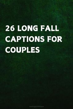 the words, 26 long fall captions for couples are in white letters on a green background