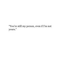 the words you're still my person, even if i'm not yours