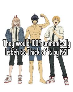 three anime characters with the words they would't 10 % on ironicly listen to thick