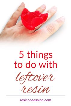 a hand holding a red heart with the words 5 things to do with leftover resin