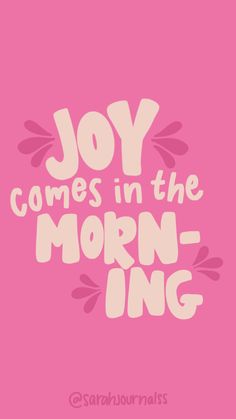 a pink background with the words joy comes in the morn - ing on it