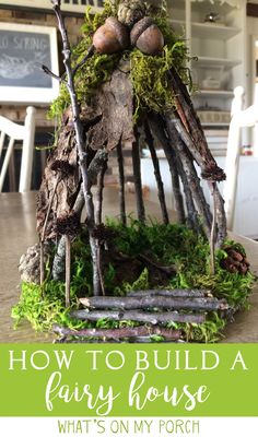 a fairy house made out of sticks and moss with text overlay that reads how to build a fairy house what's on my porch