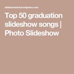 the words top 50 graduation slideshow songs photo slideshow are in white on a brown background