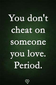 the quote you don't cheat on someone you love period