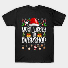 Most Likely To Overshop Shopping Funny Christmas -- Choose from our vast selection of Crewneck and V-Neck T-Shirts to match with your favorite design to make the perfect custom graphic T-Shirt. Pick your favorite: Classic, Relaxed Fit, V-Neck, Tri-Blend, Dolman Extra Soft Tri-Blend, Slouchy V-Neck, Slouchy, Premium, Heavyweight, Curvy, Ringer, and Curvy V-Neck. Customize your color! For men and women. Christmas T Shirt Design, Funny Christmas Tshirts, Santa Cookies, Funny Xmas, Christmas Song, Movie T Shirts, Mens Birthday Gifts, Christmas T Shirt, Christmas Joy