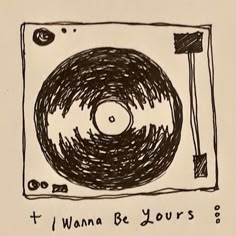 an ink drawing of a record player with the words i wanna be yours on it