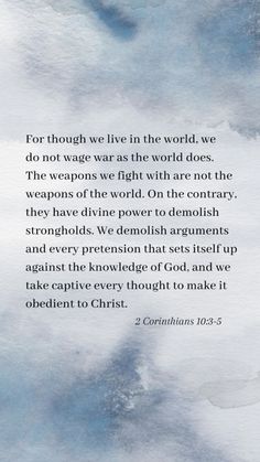 For though we live in the world, we do not wage war as the world does. The weapons we fight with are not the weapons of the world. On the contrary, they have divine power to demolish strongholds. We demolish arguments and every pretension that sets itself up against the knowledge of God, and we take captive every thought to make it obedient to Christ. 2 Corinthians 10:3-5 Christian Music Playlist, Take Every Thought Captive, Psalm 116, Walk In The Spirit, Celebrate Recovery, Divine Power, Redeeming Love, The Last Supper, Instagram Words