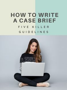 a woman sitting on the floor with her laptop in front of her, text reads how to write a case brief five killer guidelines