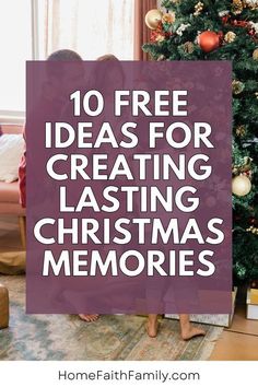 two children standing in front of a christmas tree with the words 10 free ideas for creating last christmas memories