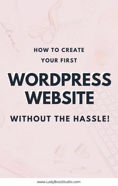 How To Create Your First WordPress Website Without The Hassle! A blog post by Lady Boss Studio Inc. Wordpress Website Design Ideas, Start A Website, Blog Website Design, Wordpress Tutorials, Blogging 101, Pinterest For Business, Creating A Blog, Wordpress Website, Successful Blog