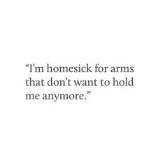 an image with the words i'm homesick for arms that don't want to hold me anymore