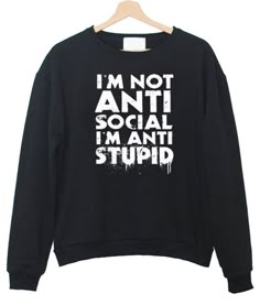 I’m not Anti Social I’m Anti Stupid T-Shirt Quote Shirts Fashion, Funny Nerd Shirts, Sarcastic Clothing, Nerd Shirts, Custom T Shirt Printing, Funny Sweaters, Funny Shirt Sayings, Funny Tee Shirts, Weird Shirts