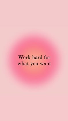 a pink circle with the words work hard for what you want