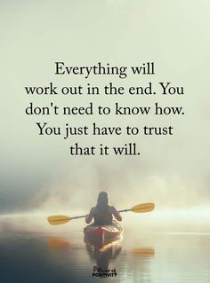 a person in a kayak with the quote everything will work out in the end you don't need to know how you just have to trust that it