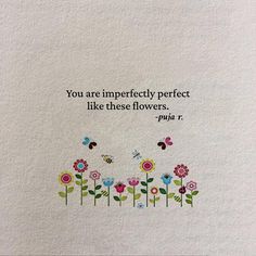 a card with flowers and a quote on it that says, you are imperfectly perfect like these flowers