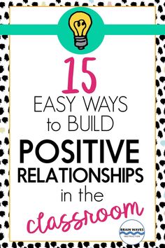 the words 15 easy ways to build positive relationships in the classroom with an image of a light bulb