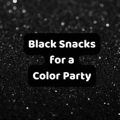 the words black snacks for a color party are in front of a glittery background