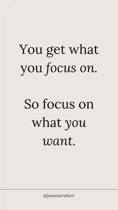 the quote you get what you focus on so focus on what you want