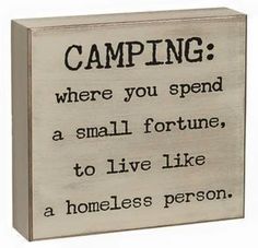 a wooden box sign that says camping where you spend a small fortune, to live like a homeless person