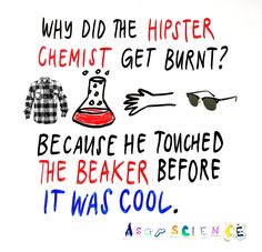 an image of a poster with the words, why did the hipster chemist get burnt? because he touched the beak before it was cool