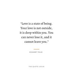 a quote that reads love is a state of being your love is not outside, it is