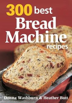 the book cover for 300 best bread machine recipes