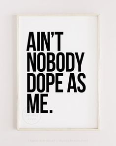 a black and white print with the words'ain't nobody dope as me '