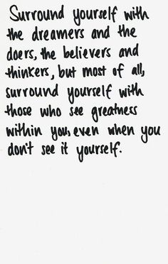 a black and white photo with the words surround yourself with the dreamers and the drivers, but most of all surround yourself with those who you are even when you