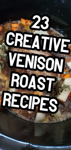 the words 23 creative venison roast recipes are overlaid