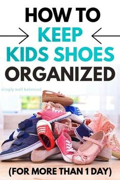 a pile of shoes with the words how to keep kids shoes organized for more than 1 day