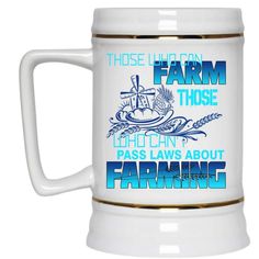 a beer mug with the words, those farm those light can't pass laws about farming