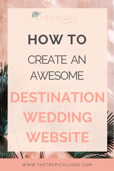 the words how to create an awesome destination wedding website on top of a pink background