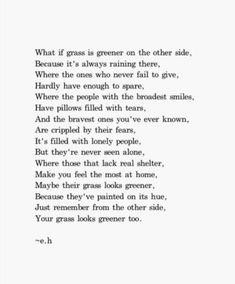 a poem written in black and white with the words, what if grass is greener on