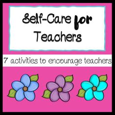 three flowers with the words self care for teachers